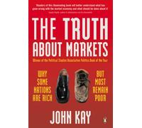 The Truth About Markets: Why Some Nations are Rich But Most Remain Poor