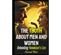 The Truth About Men and Women: Debunking Feminism's Lies