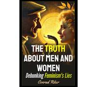 The Truth About Men and Women: Debunking Feminism's Lies