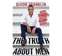 The Truth About Men: What Men and Women Need to Know