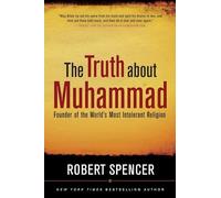 The Truth About Muhammad: Founder of the World's Most Intolerant Religion