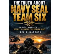 The Truth About Navy SEAL Team Six: Inside America’s Secret Counter-Terrorism Unit
