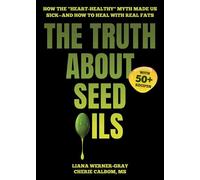 The Truth About Seed Oils How the "Heart-Healthy" Myth Made Us Sick-and How to Heal with Real Fats - Liana Werner-Gray - MAHA Books - ebook (ePub) - Livre