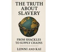 The Truth About Slavery: From Shackles to Supply Chains