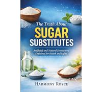 The Truth About Sugar Substitutes: Artificial and Natural Sweeteners Explained for Health and Safety