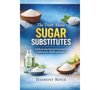 The Truth About Sugar Substitutes: Artificial and Natural Sweeteners Explained for Health and Safety