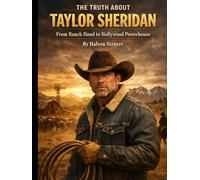 The Truth About Taylor Sheridan: From Ranch Hand to Hollywood Powerhouse