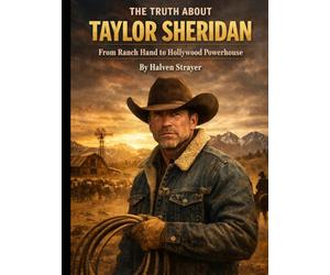 The Truth About Taylor Sheridan: From Ranch Hand to Hollywood Powerhouse