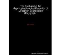 The Truth About The Psychophysiological Detection Of Deception Examination (Polygraph) 5th Edition