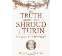 The Truth About The Shroud Of Turin