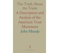 The Truth About the Trusts: A Description and Analysis of the American Trust Movement