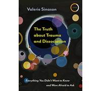 The Truth About Trauma And Dissociation