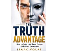 THE TRUTH ADVANTAGE How to Spot Lies, Read People, and Avoid Deception: A nonsense guide to detecting lies in real life.