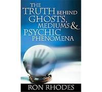 The Truth Behind Ghosts, Mediums, And Psychic Phenomena Ron Rhodes (Auteur)