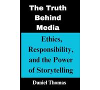 The Truth Behind Media: Ethics, Responsibility, and the Power of Storytelling