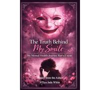 The Truth Behind My Smile: My Mental Health Journey Raw & Uncut