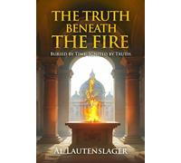 The Truth Beneath the Fire Buried by Time, Ignited by Truth - Al Lautenslager - Morgan James Fiction - ebook (ePub) - Livre