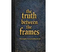 THE TRUTH BETWEEN THE FRAMES: What "They" Don't Tell You About Making Films When You're Broke, Stubborn, and Possibly Delusional.