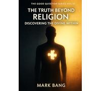 The Truth Beyond Religion: Discovering the Divine Within