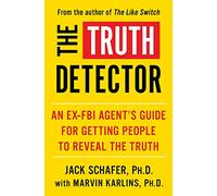 The Truth Detector: An Ex-FBI Agent's Guide for Getting People to Reveal the Truth
