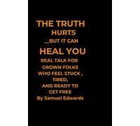 THE TRUTH HURTS BUT IT CAN HEAL YOU: REAL TALK FOR GROWN FOLK WHO FEEL STUCK TIRED AND WNAT TO GET FREE