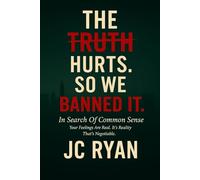 The Truth Hurts. So We Banned It.: In Search of Common Sense