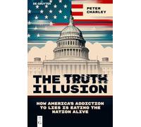 The Truth Illusion: How America’s Addiction to Lies is Eating the Nation Alive