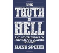 The Truth In Hell And Other Essays On Politics And Culture, 1935-1987