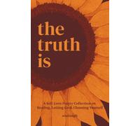 The Truth Is: A Self-Love Poetry Collection on Healing, Letting Go & Choosing Yourself