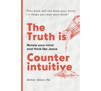 The Truth is Counterintuitive: Renew your mind and think like Jesus
