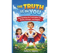 THE TRUTH IS IN YOU: How Speaking the Truth Makes You Braver, Stronger, and Happier