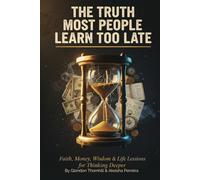 The Truth Most People Learn Too Late: Wisdom on Faith, Money, Life Lessons & Building a Life That Matters in 30 Days