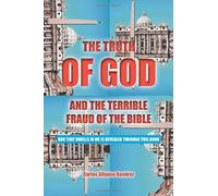 The Truth Of God And The Terrible Fraud Of The Bible