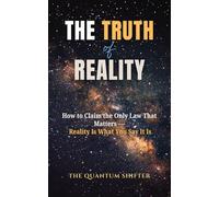 The Truth of Reality: How to Claim the Only Law That Matters - Reality Is What You Say It Is