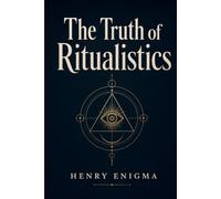 The Truth of Ritualistics: A Rational Exploration of Magic, Religion, and Human Influence.