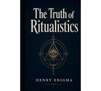 The Truth of Ritualistics: A Rational Exploration of Magic, Religion, and Human Influence.