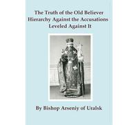 The Truth of the Old Believer Hierarchy Against the Accusations Leveled Against It