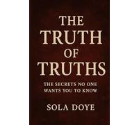 The Truth of Truths: The Secrets No One Wants You to Know