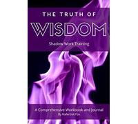 The Truth Of Wisdom: Shadow Work Training: A Comprehensive Workbook And Journal