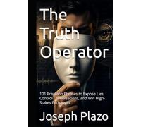 The Truth Operator: 101 Precision Phrases to Expose Lies, Control Conversations, and Win High-Stakes Exchanges