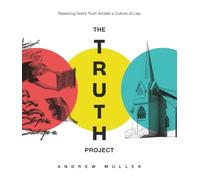 The Truth Project: Restoring God's Truth Amidst a Culture of Lies