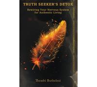 THE TRUTH SEEKER'S DETOX: Rewiring Your Nervous System for Authentic Living