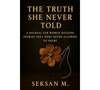 The Truth She Never Told: A Journal for Women Holding Stories They Were Never Allowed to Share