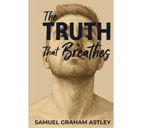 The Truth That Breathes: From the edge of death to the depths of addiction, one man’s fight to find the living God