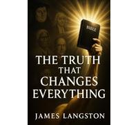 The Truth That Changes Everything: Unmasking Lies, Restoring Hope, and Living God’s Unshakable Truth