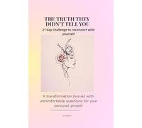 The truth they didn’t tell you 21 day challenge to reconnect whit yourself: A transformation journal with uncomfortable questions for your personal growth