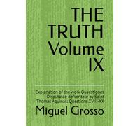 THE TRUTH Volume IX: Explanation of the work Quaestiones Disputatae de Veritate by Saint Thomas Aquinas: Questions XVIII-XX