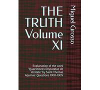 THE TRUTH Volume XI: Explanation of the work "Quaestiones Disputatae de Veritate" by Saint Thomas Aquinas: Questions XXIII-XXIV