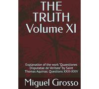 THE TRUTH Volume XI: Explanation of the work "Quaestiones Disputatae de Veritate" by Saint Thomas Aquinas: Questions XXIII-XXIV