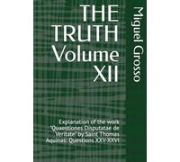 THE TRUTH Volume XII: Explanation of the work "Quaestiones Disputatae de Veritate" by Saint Thomas Aquinas: Questions XXV-XXVI